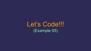 Let’s Code!!!
(Example 05)
 