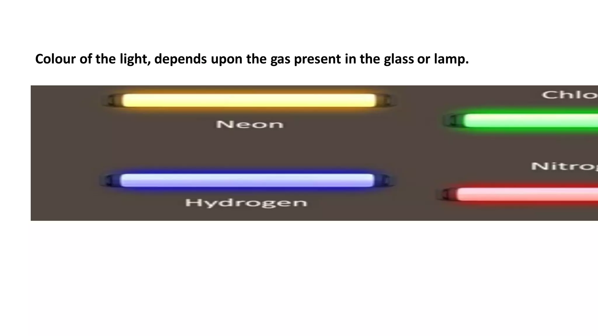 Colour of the light, depends upon the gas present in the glass or lamp.
 