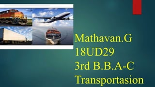 Mathavan.G
18UD29
3rd B.B.A-C
Transportasion
 