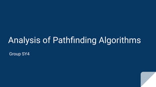 Analysis of Pathﬁnding Algorithms
Group SY4
 