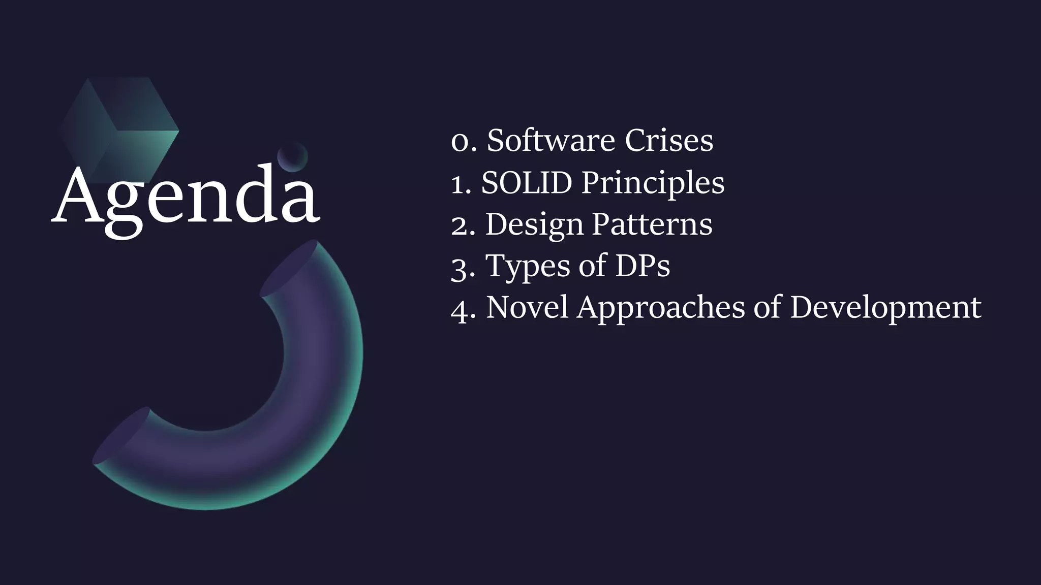 0. Software Crises
1. SOLID Principles
2. Design Patterns
3. Types of DPs
4. Novel Approaches of Development
Agenda
 