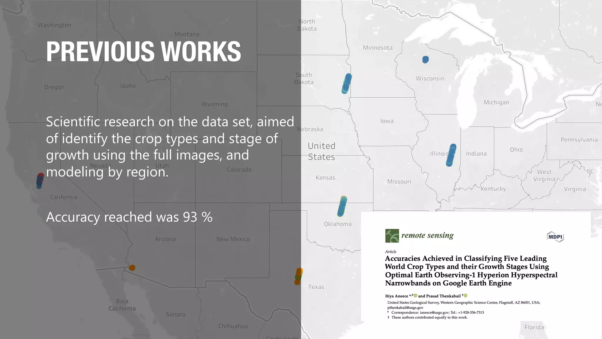 PREVIOUS WORKS
Scientific research on the data set, aimed
of identify the crop types and stage of
growth using the full images, and
modeling by region.
Accuracy reached was 93 %
 