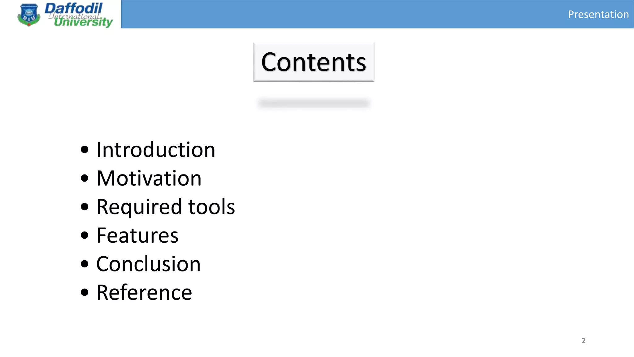Presentation
Contents
• Introduction
• Motivation
• Required tools
• Features
• Conclusion
• Reference
2
 