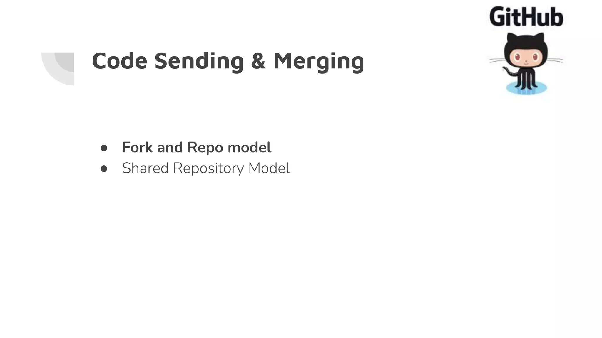 Code Sending & Merging
● Fork and Repo model
● Shared Repository Model
 
