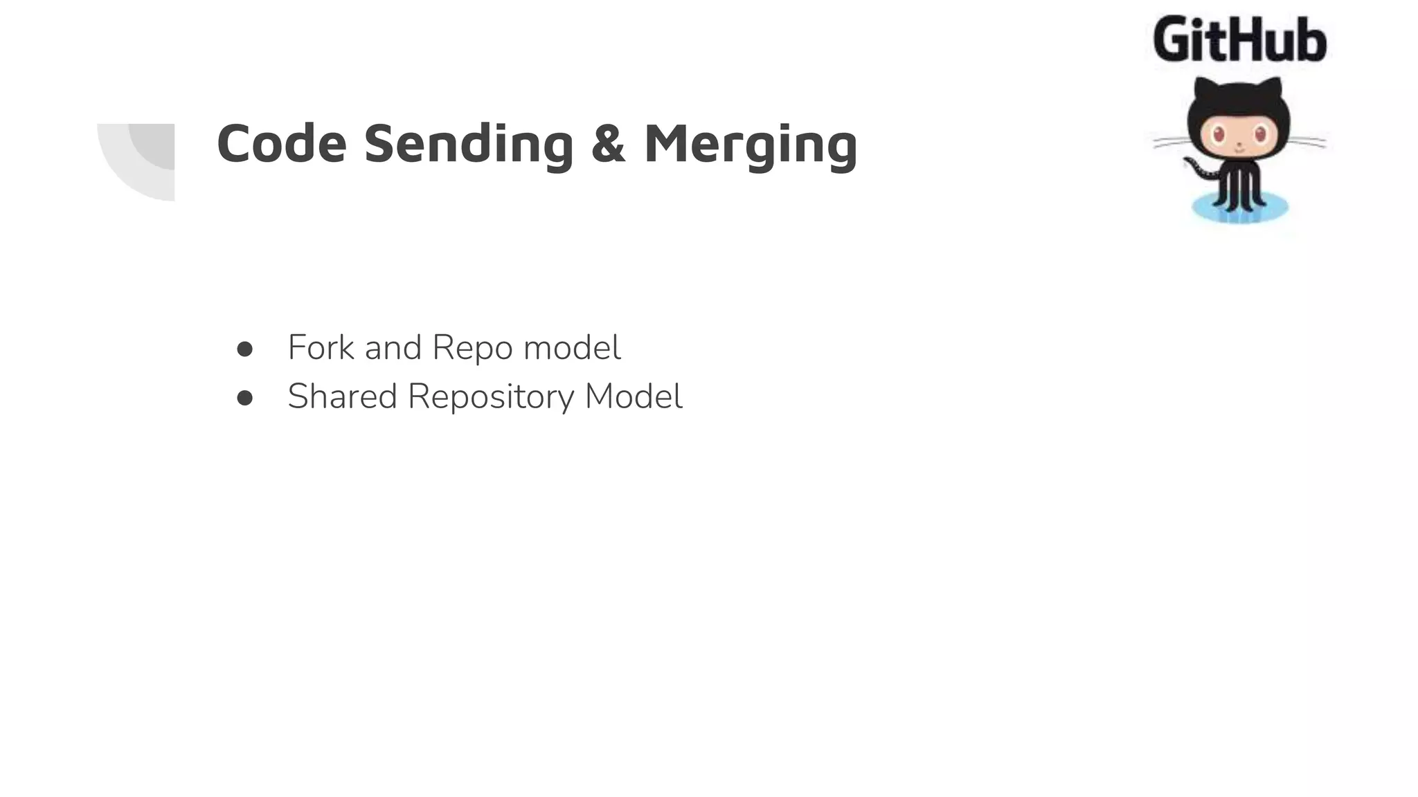 Code Sending & Merging
● Fork and Repo model
● Shared Repository Model
 