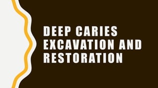 DEEP CARIES
EXCAVATION AND
RESTORATION
 