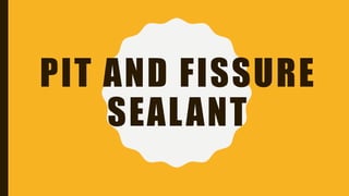 PIT AND FISSURE
SEALANT
 