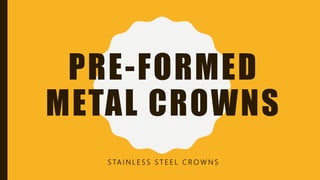 PRE-FORMED
METAL CROWNS
S TA I N L E S S S T E E L C R O W N S
 