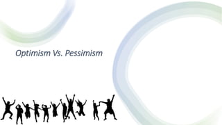 Optimism Vs. Pessimism
 
