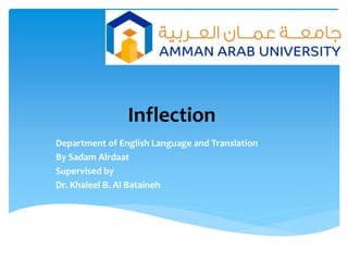 Inflection
Department of English Language and Translation
By Sadam Alrdaat
Supervised by
Dr. Khaleel B. Al Bataineh
 