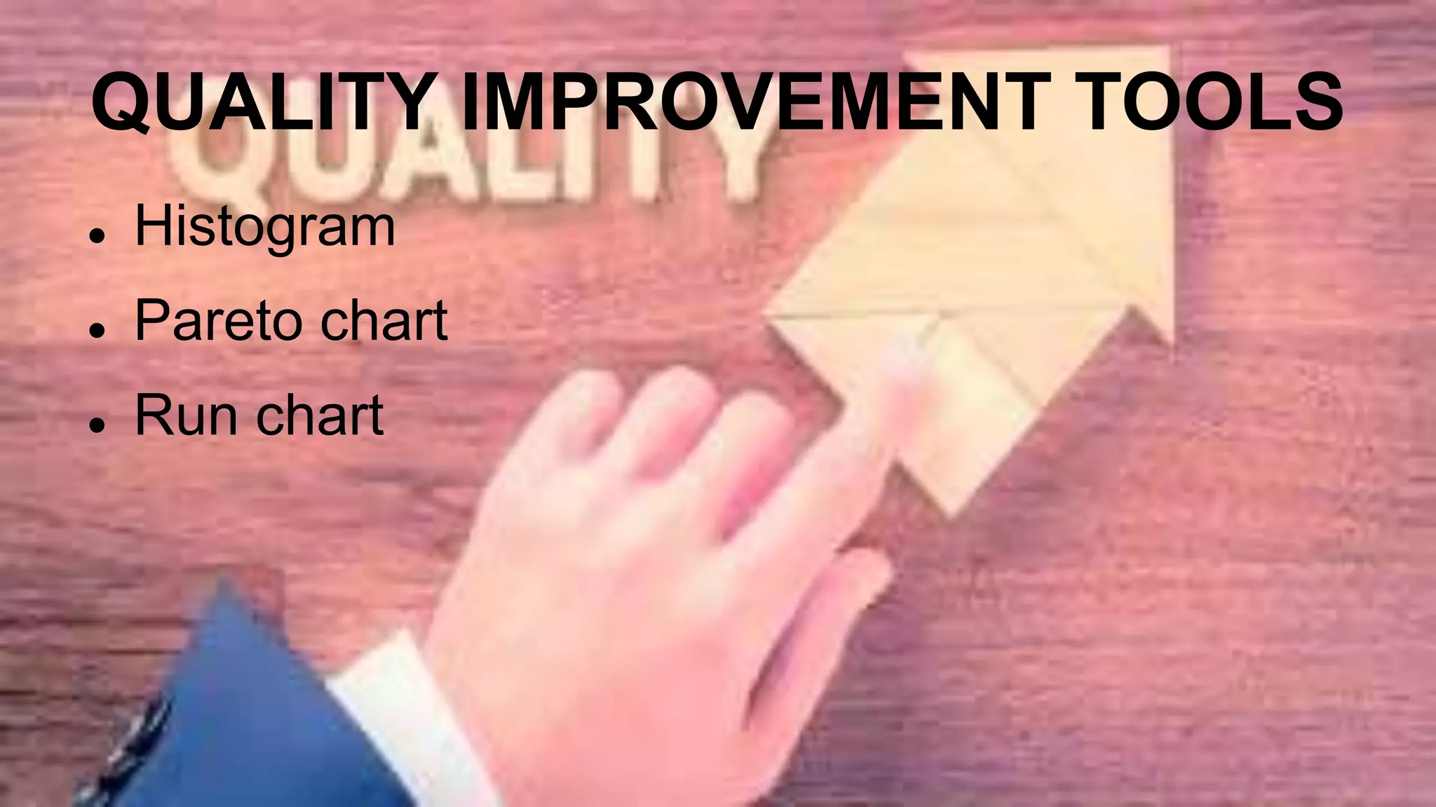 QUALITY IMPROVEMENT TOOLS
 Histogram
 Pareto chart
 Run chart
 