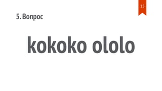 5.Вопрос
kokoko ololo
15
 