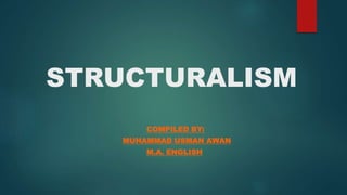 STRUCTURALISM
COMPILED BY:
MUHAMMAD USMAN AWAN
M.A. ENGLISH
 