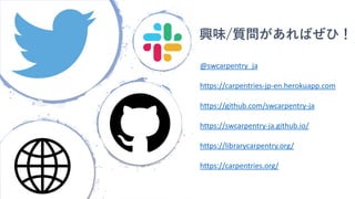 興味/質問があればぜひ！
@swcarpentry_ja
https://carpentries-jp-en.herokuapp.com
https://github.com/swcarpentry-ja
https://swcarpentry-ja.github.io/
https://librarycarpentry.org/
https://carpentries.org/
 