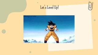 Let’s Level Up!
 