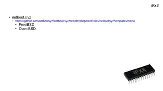 ●
netboot.xyz
○
https://github.com/netbootxyz/netboot.xyz/tree/development/roles/netbootxyz/templates/menu

FreeBSD

OpenBSD
iPXE
 