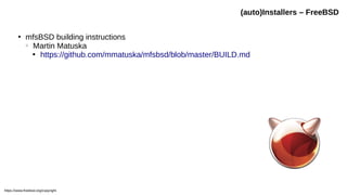 ●
mfsBSD building instructions
○
Martin Matuska

https://github.com/mmatuska/mfsbsd/blob/master/BUILD.md
(auto)Installers – FreeBSD
https://www.freebsd.org/copyright
 