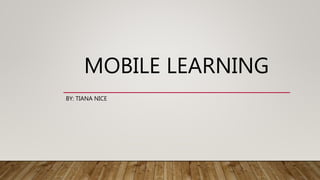 MOBILE LEARNING
BY: TIANA NICE
 