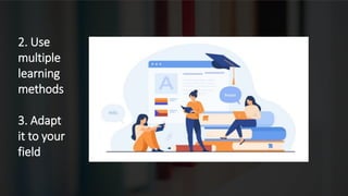 2. Use
multiple
learning
methods
3. Adapt
it to your
field
 