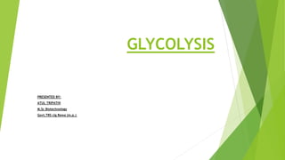 GLYCOLYSIS
PRESENTED BY:
ATUL TRIPATHI
M.Sc Biotechnology
Govt.TRS clg Rewa (m.p.)
 