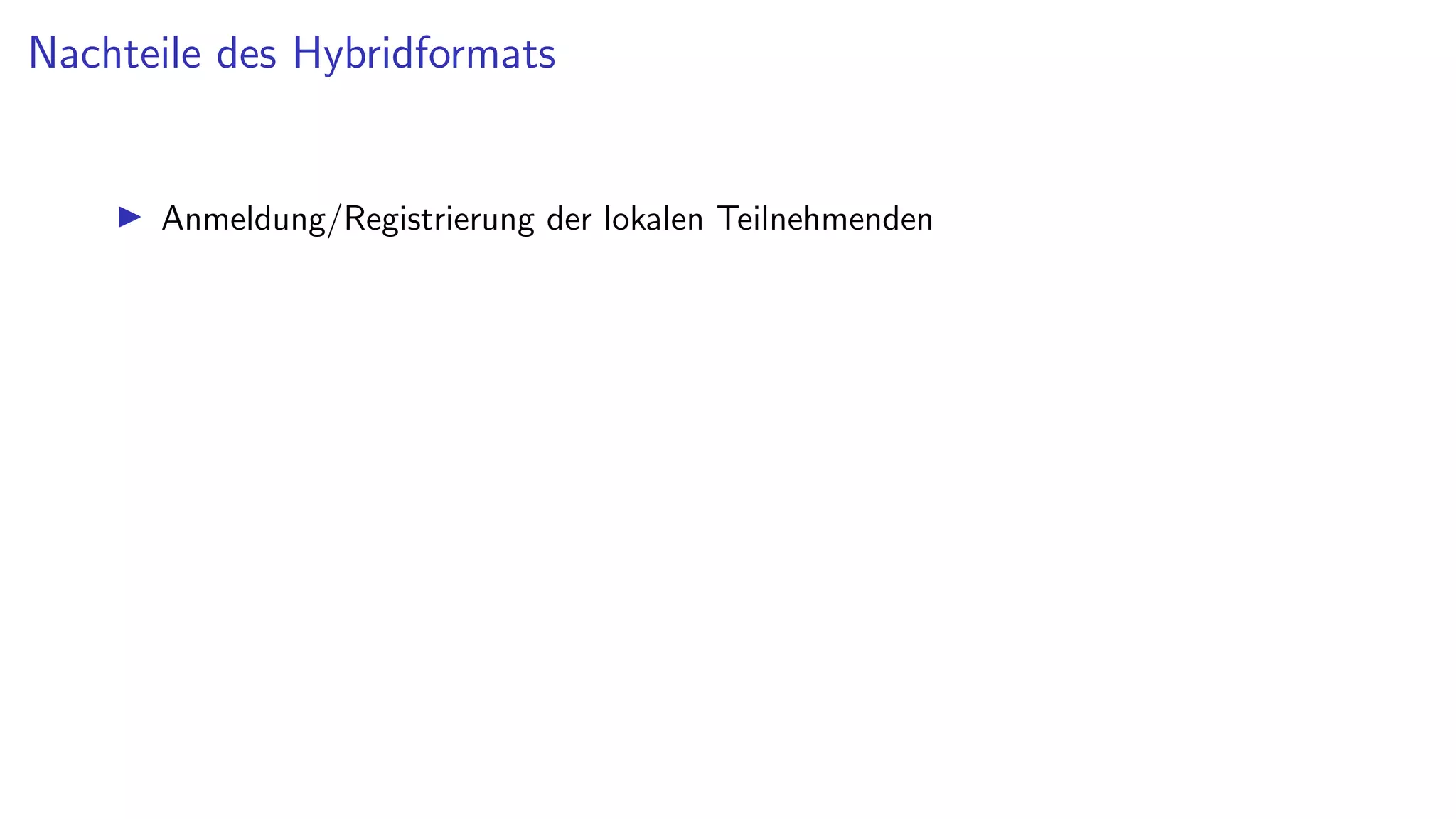 Nachteile des Hybridformats
I Anmeldung/Registrierung der lokalen Teilnehmenden
 