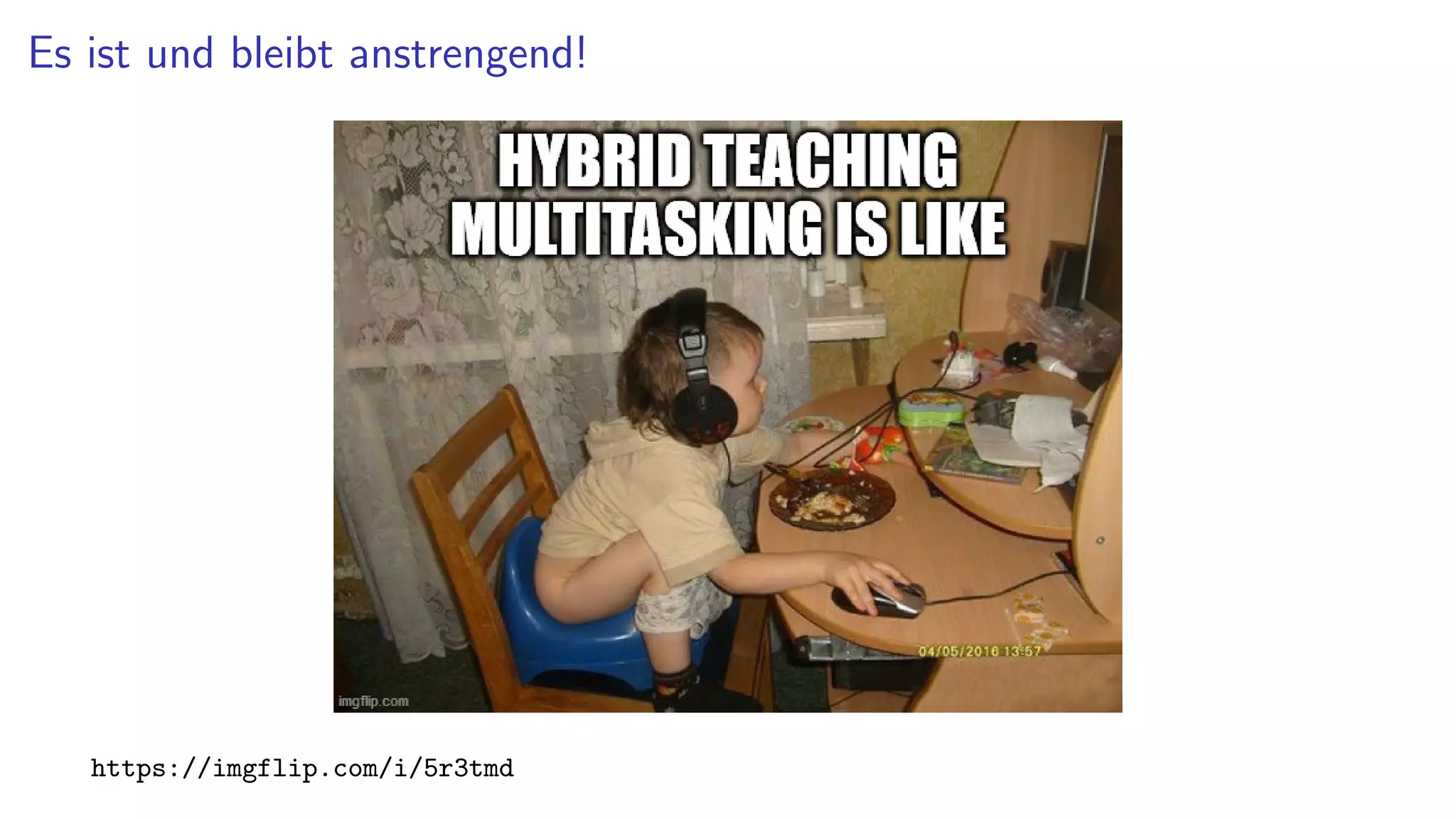 Es ist und bleibt anstrengend!
https://imgflip.com/i/5r3tmd
 