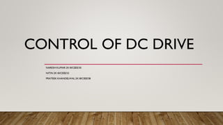 CONTROL OF DC DRIVE
NARESH KUMAR 2K18/CEEE/30
NITIN 2K18/CEEE/32
PRATEEK KHANDELWAL 2K18/CEEE/38
 