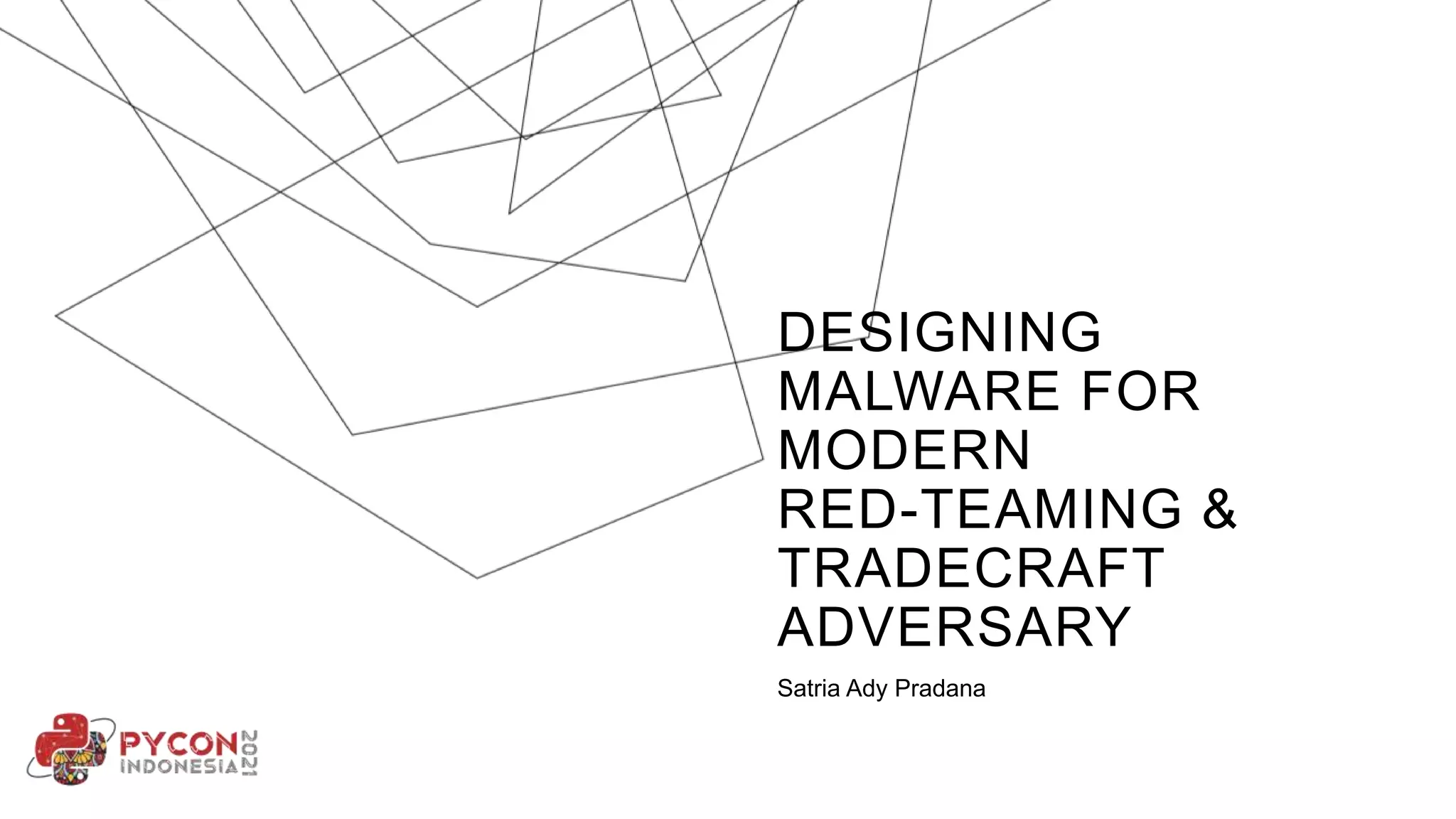 DESIGNING
MALWARE FOR
MODERN
RED-TEAMING &
TRADECRAFT
ADVERSARY
Satria Ady Pradana
 