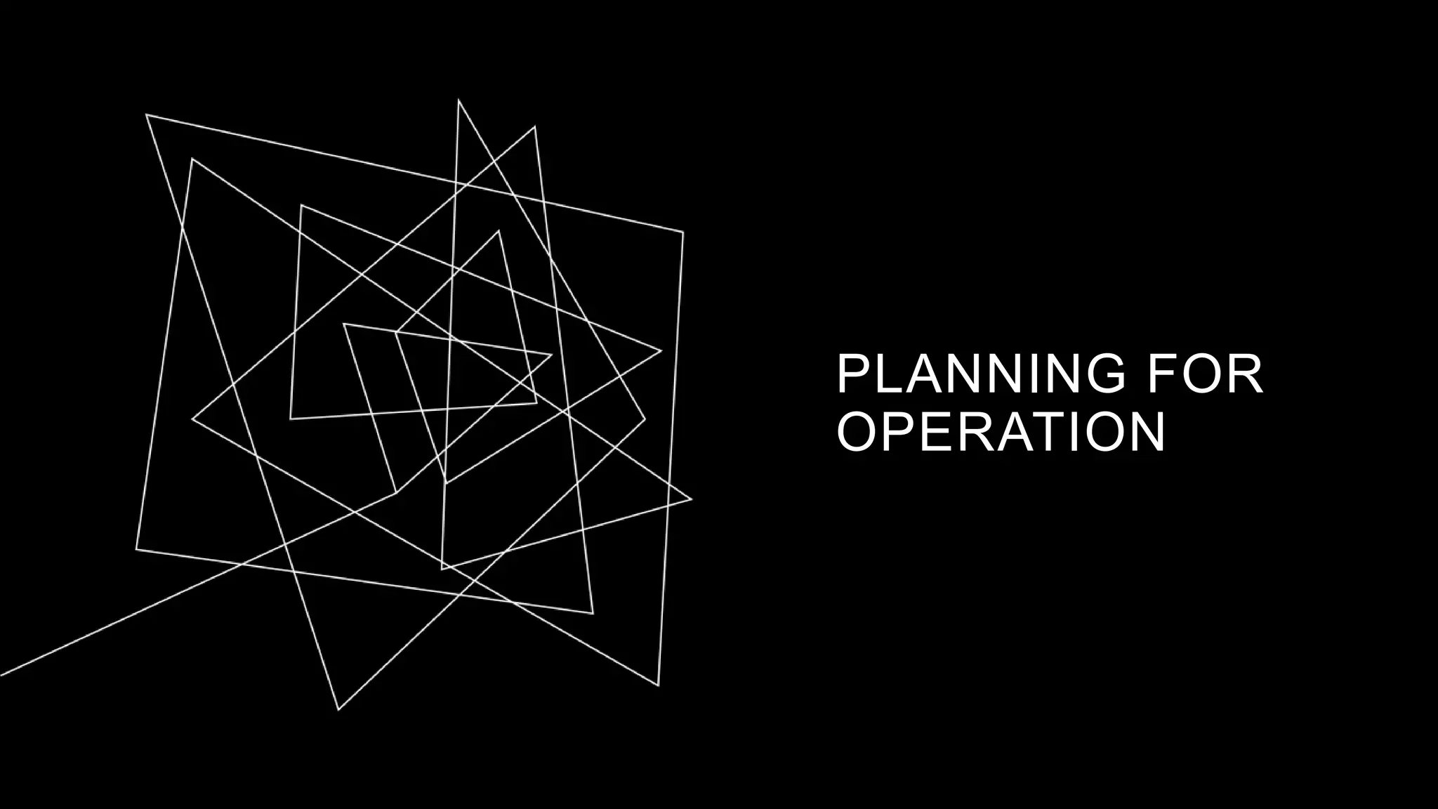 PLANNING FOR
OPERATION
 