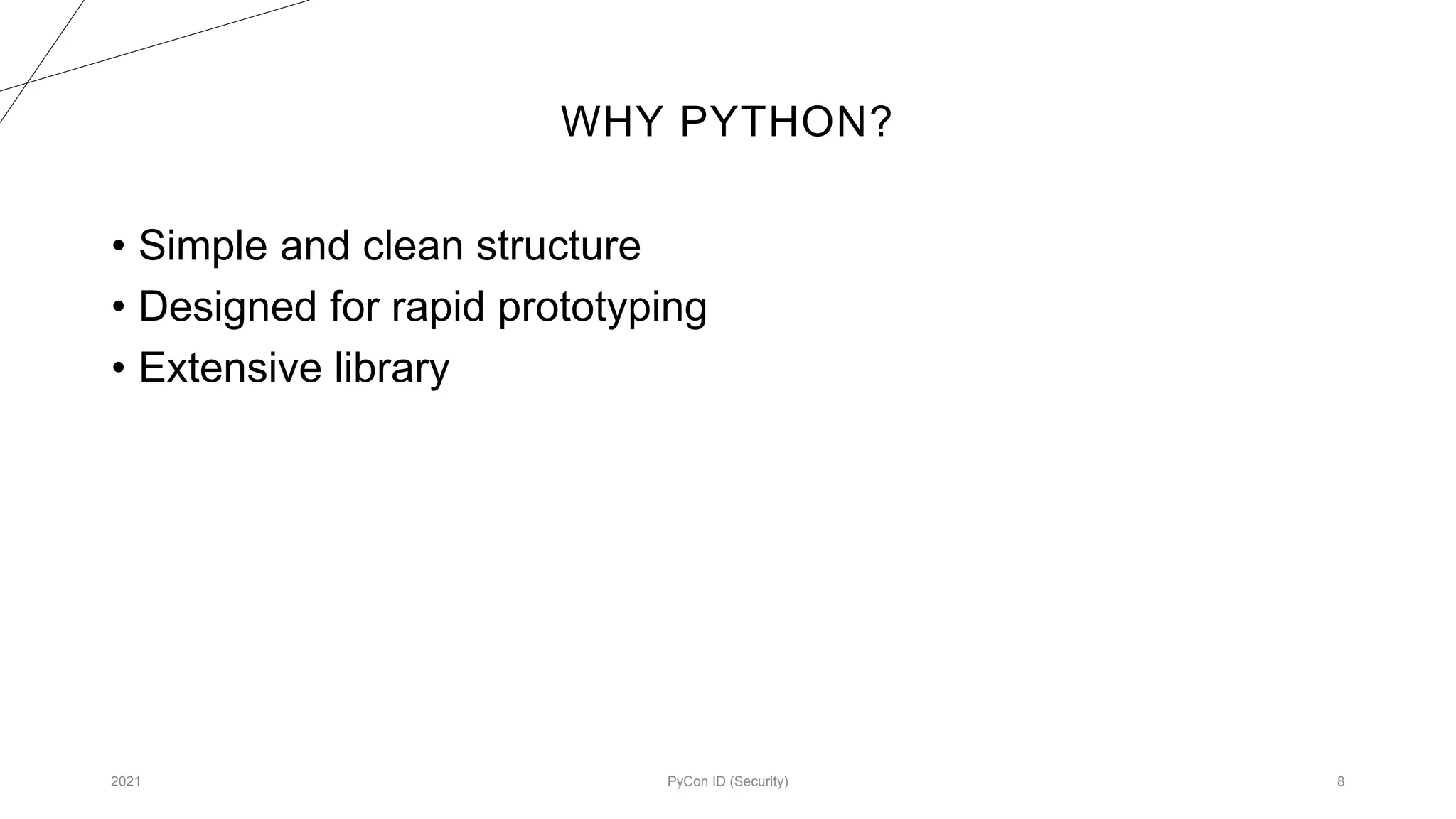 WHY PYTHON?
2021 PyCon ID (Security) 8
• Simple and clean structure
• Designed for rapid prototyping
• Extensive library
 
