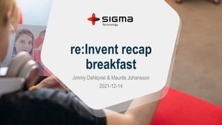 re:Invent recap
breakfast
Jimmy Dahlqvist & Maurits Johansson
2021-12-14
 