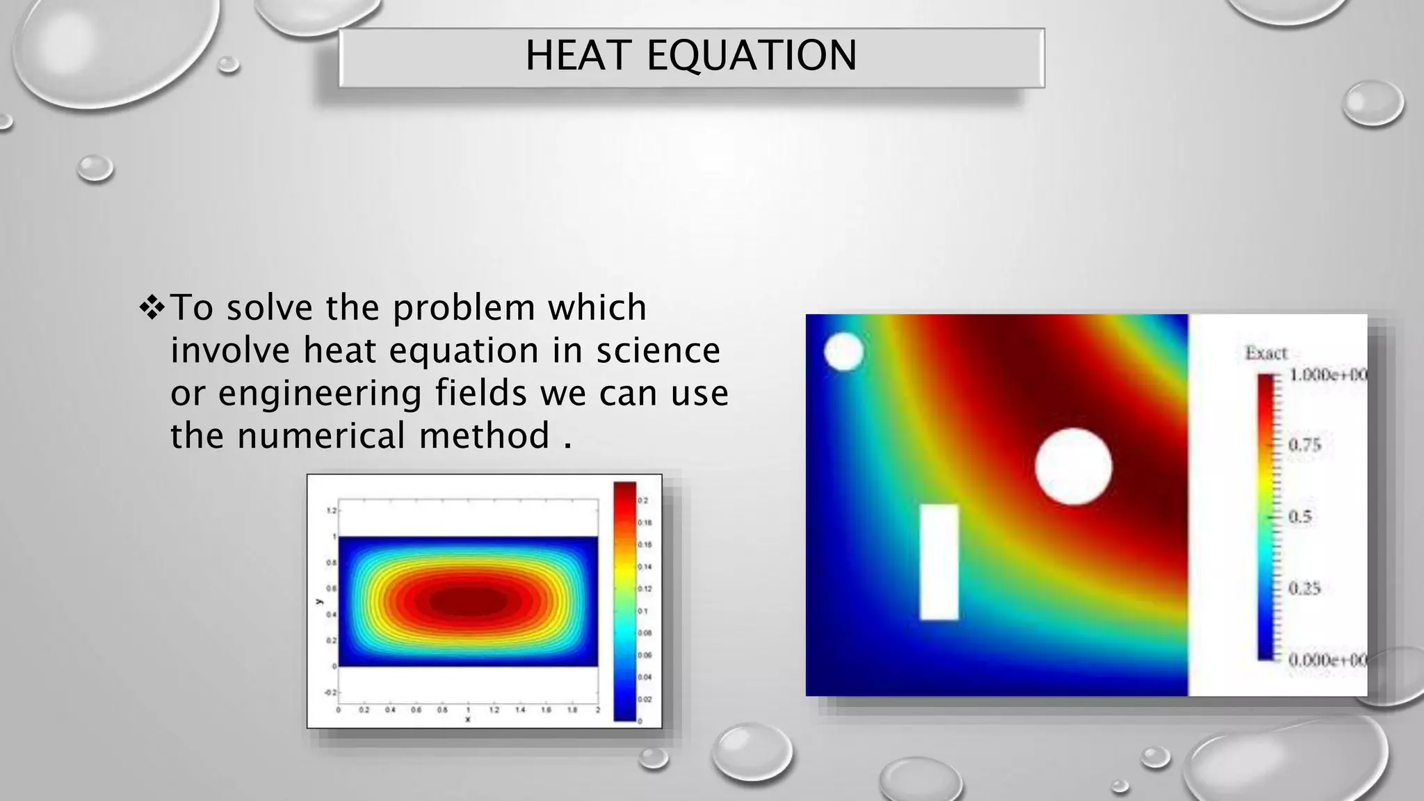 HEAT EQUATION
To solve the problem which
involve heat equation in science
or engineering fields we can use
the numerical method .
 
