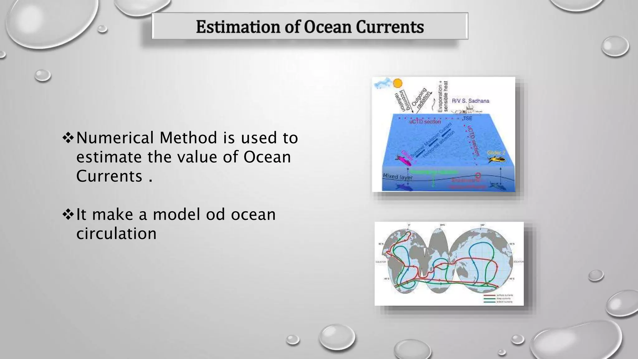 Numerical Method is used to
estimate the value of Ocean
Currents .
It make a model od ocean
circulation
 