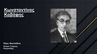 Κωνσταντίνος
Καβάφης
Πήγη: Βικιπαίδεια
Όνομα: Γιώργος
Πατμανίδης
 