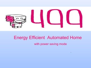 Energy Efficient Automated Home
.
with power saving mode
 