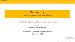 Matching it up:
Matching it up:
working arrangements and job satisfaction
K. Bech & M. Smyk & J. Tyrowicz & L. van der Vel...