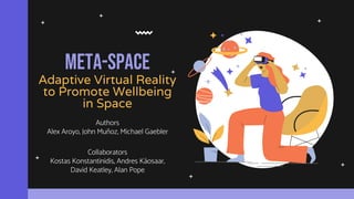 Meta-space
Adaptive Virtual Reality
to Promote Wellbeing
in Space
Authors
Alex Aroyo, John Muñoz, Michael Gaebler
Collaborators
Kostas Konstantinidis, Andres Käosaar,
David Keatley, Alan Pope
 