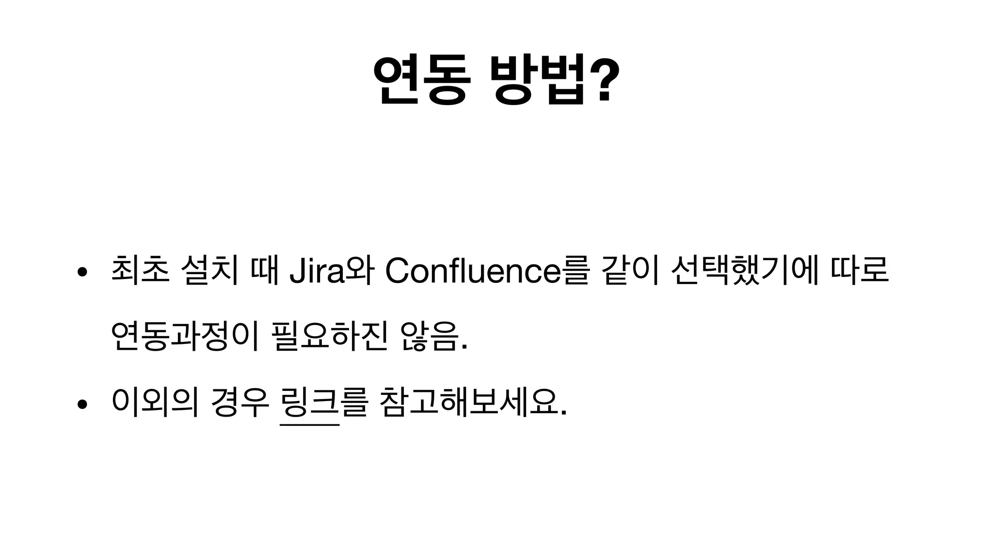 연동 방법?
• 최초 설치 때 Jira와 Confluence를 같이 선택했기에 따로
연동과정이 필요하진 않음.

• 이외의 경우 링크를 참고해보세요.
 