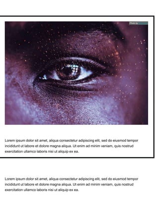 Lorem ipsum dolor sit amet, aliqua consectetur adipiscing elit, sed do eiusmod tempor
incididunt ut labore et dolore magna aliqua. Ut enim ad minim veniam, quis nostrud
exercitation ullamco laboris nisi ut aliquip ex ea.
Lorem ipsum dolor sit amet, aliqua consectetur adipiscing elit, sed do eiusmod tempor
incididunt ut labore et dolore magna aliqua. Ut enim ad minim veniam, quis nostrud
exercitation ullamco laboris nisi ut aliquip ex ea.
Photo by Erich Rau
 