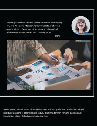 Lorem ipsum dolor sit amet, aliqua consectetur adipiscing elit, sed do eiusmod tempor
incididunt ut labore et dolore magna aliqua. Ut enim ad minim veniam, quis nostrud
exercitation ullamco laboris nisi ut aliquip ex ea.
“Lorem ipsum dolor sit amet, aliqua consectetur adipiscing
elit, sed do eiusmod tempor incididunt ut labore et dolore
magna aliqua. Ut enim ad minim veniam, quis nostrud
exercitation ullamco laboris nisi ut aliquip ex ea.”
name
Photo by Natee Meepian
Photo by Tete_escape
 