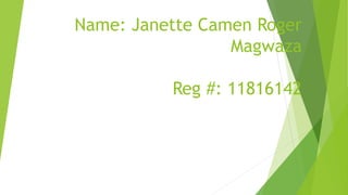 Name: Janette Camen Roger
Magwaza
Reg #: 11816142
 