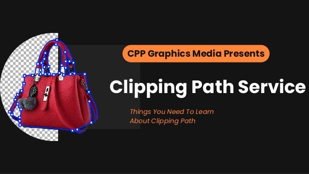 CPP Graphics Media Presents
Things You Need To Learn
About Clipping Path
Clipping Path Service
 