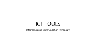 ICT TOOLS
Information and Communication Technology
 