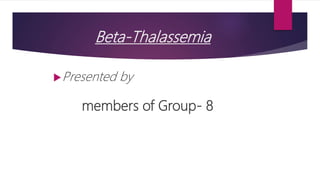 Beta-Thalassemia
Presented by
members of Group- 8
 