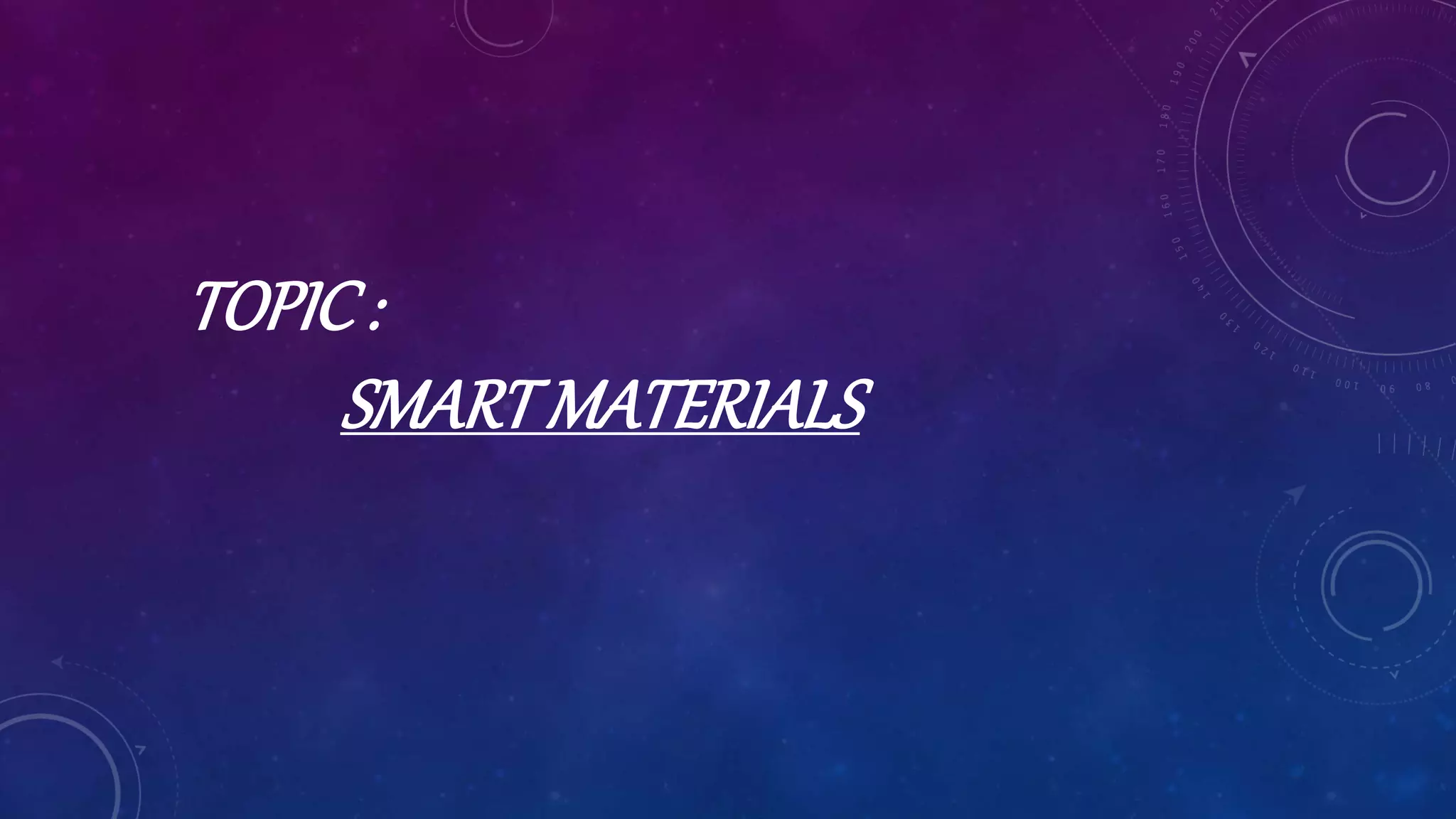 TOPIC:
SMARTMATERIALS
 