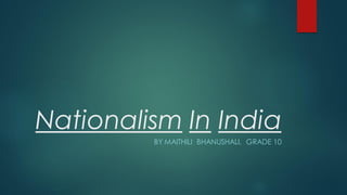 Nationalism In India
BY MAITHILI BHANUSHALI, GRADE 10
 