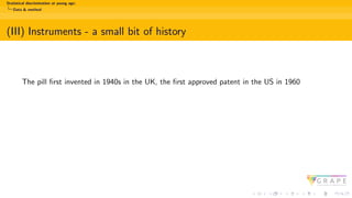 Statistical discrimination at young age:
Data & method
(III) Instruments - a small bit of history
The pill first invented in 1940s in the UK, the first approved patent in the US in 1960
 