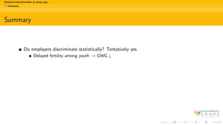 Statistical discrimination at young age:
Summary
Summary
Do employers discriminate statistically? Tentatively yes
Delayed fertility among youth → GWG ↓
 