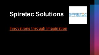 Spiretec Solutions
Innovations through Imagination
 