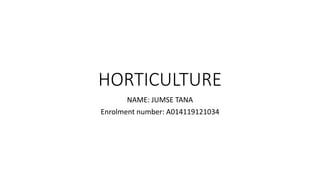 HORTICULTURE
NAME: JUMSE TANA
Enrolment number: A014119121034
 